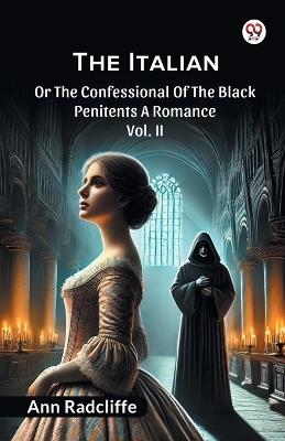 The Italian Or The Confessional Of The Black Penitents A Romance Vol. II - Ann Radcliffe - cover