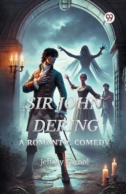 Sir John Dering A Romantic Comedy - Jeffery Farnol - cover