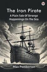 The Iron Pirate A Plain Tale Of Strange Happenings On The Sea