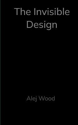 The invisible Design (Edition1st) - Alej Wood - cover