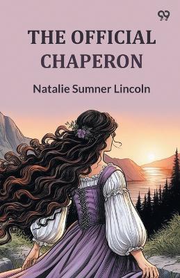 The Official Chaperon - Natalie Sumner Lincoln - cover
