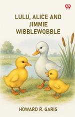 Lulu, Alice And Jimmie Wibblewobble