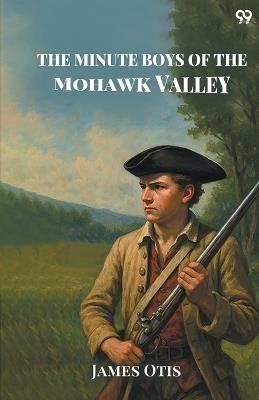 The Minute Boys Of The Mohawk Valley - James Otis - cover