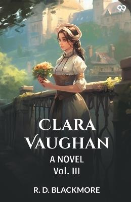 Clara Vaughan A Novel Vol. III - R D Blackmore - cover