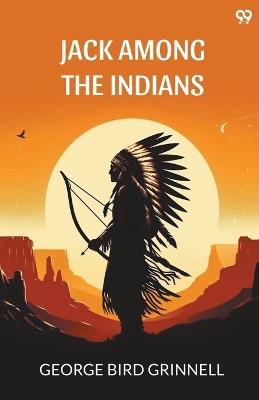 Jack Among The Indians - George Bird Grinnell - cover