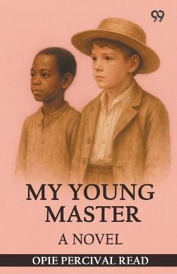 My Young Master A Novel - Opie Percival Read - cover