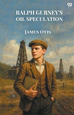 Ralph Gurney's Oil Speculation - James Otis - cover
