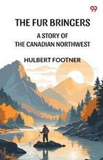The Fur Bringers A Story Of The Canadian Northwest