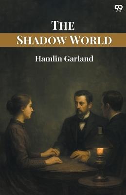 The Shadow World - Hamlin Garland - cover