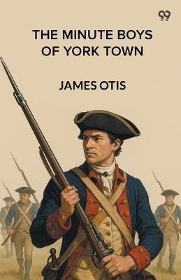 The Minute Boys Of York Town - James Otis - cover