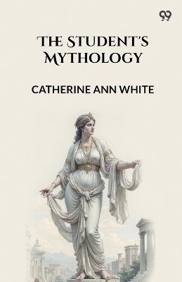 The Student's Mythology - Catherine Ann White - cover