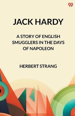 Jack Hardy A Story of English Smugglers in the Days of Napoleon - Herbert Strang - cover