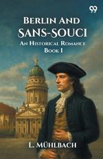 Berlin And Sans-Souci An Historical Romance Book I