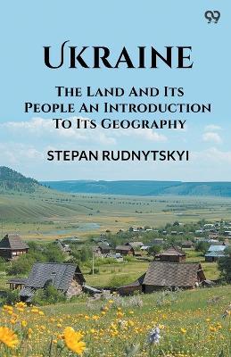 Ukraine The Land And Its People An Introduction To Its Geography - Stepan Rudnytskyi - cover
