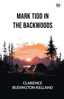 Mark Tidd In The Backwoods - Clarence Budington Kelland - cover
