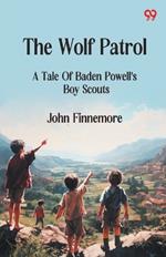 The Wolf Patrol A Tale Of Baden Powell's Boy Scouts