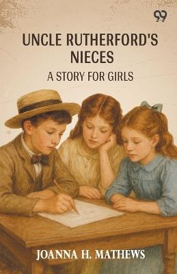 Uncle Rutherford's Nieces A Story For Girls - Joanna H Mathews - cover