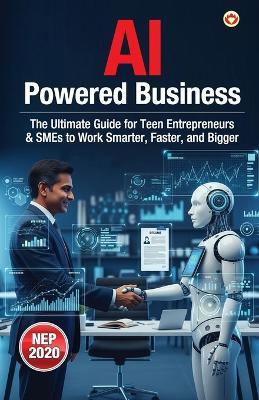 AI-Powered Business: The Ultimate Guide for Teen Entrepreneurs & SMEs to Work Smarter, Faster, and Bigger (Edition1st) - Priyanka Verma - cover