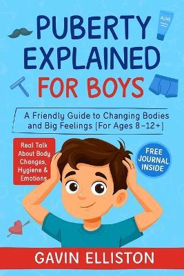 Puberty Explained for Boys: A Friendly Guide to Changing Bodies and Big Feelings - Gavin Elliston - cover
