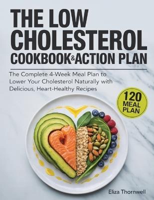 The Low Cholesterol Cookbook and Action Plan: The complete 4-week meal plan to lower your cholesterol naturally with delicious, heart-healthy recipes - Eliza Thornwell - cover