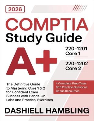 CompTIA A+ 220-1201 and 220-1202 Study Guide: The Definitive Guide to Mastering Core 1 & 2 for Confident Exam Success with Hands-On Labs and Practical Exercises - Dashiell Hambling - cover