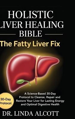 Holistic Liver Healing Bible: The Fatty Liver Fix - cover