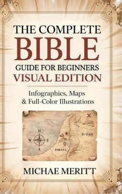 The Complete Bible Guide for Beginners: Visual Edition: Infographics, Maps & Full-Color Illustrations - Michae Meritt - cover