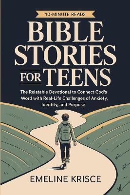 Bible Stories for Teens: The Relatable Devotional to Connect God's Word with the Real-Life Challenges of Anxiety, Identity, and Purpose. - Emeline Krisce - cover