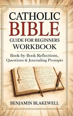 Catholic Bible Guide for Beginners Workbook: Book-by-Book Reflections, Questions & Journaling Prompts - Benjamin Blakewell - cover