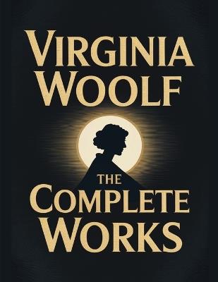 Virginia Woolf: The Complete Works - Virginia Woolf - cover