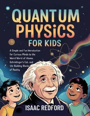 Quantum Physics for Kids: A Simple and Fun Introduction for Curious Minds - Isaac Redford - cover