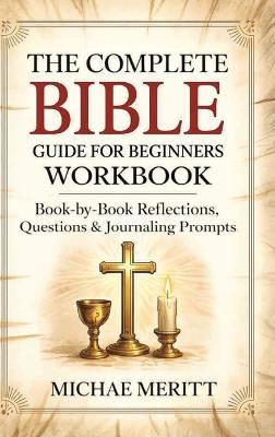 The Complete Bible Guide for Beginners Workbook: Book-by-Book Reflections, Questions & Journaling Prompts - Michae Meritt - cover