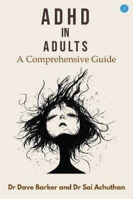 ADHD in Adults: A Comprehensive Guide - Dave Barker,Sai Achuthan - cover