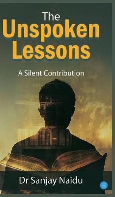 The Unspoken Lessons: A Silent Contribution - Sanjay Naidu - cover