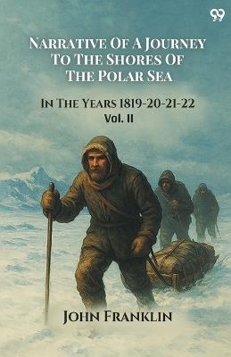 Narrative Of A Journey To The Shores Of The Polar Sea In The Years 1819-20-21-22 Vol. II - John Franklin - cover