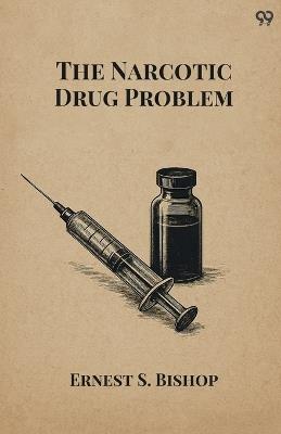 The Narcotic Drug Problem - Ernest S Bishop - cover