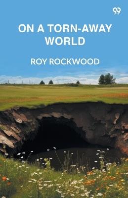 On A Torn-Away World - Roy Rockwood - cover