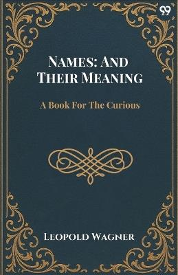 Names: And Their Meaning A Book For The Curious - Leopold Wagner - cover