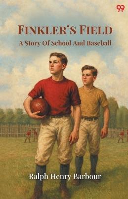 Finkler's Field A Story Of School And Baseball - Ralph Henry Barbour - cover