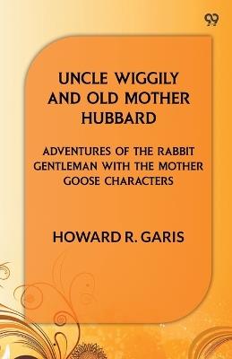 Uncle Wiggily And Old Mother Hubbard Adventures Of The Rabbit Gentleman With The Mother Goose Characters - Howard R Garis - cover