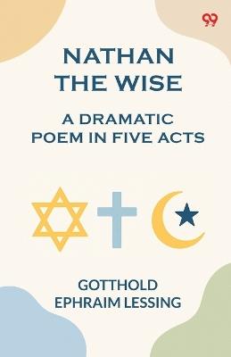 Nathan the Wise a dramatic poem in five acts - Gotthold Ephraim Lessing - cover