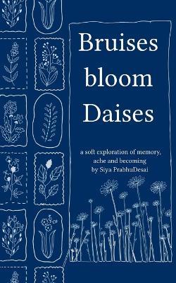 Bruises bloom Daisies - Siya Prabhudesai - cover