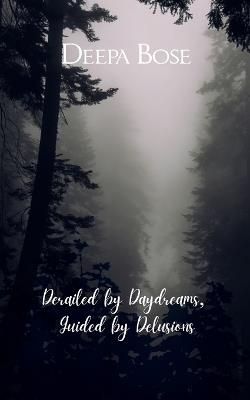 Derailed by Daydreams, Guided by Delusions (Edition1st) - Deepa Bose - cover