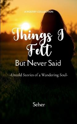 Things I Felt but Never Said (Edition1st) - Seher - cover