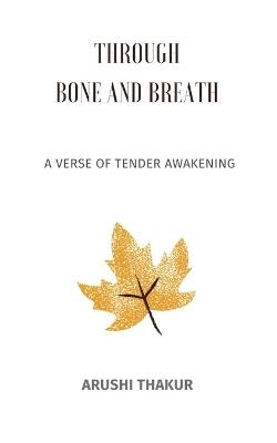 Through Bone and Breath  (Edition1st) - Arushi Thakur - cover