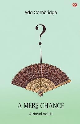 A Mere ChanceA Novel Vol. III (Edition1) - Ada Cambridge - cover