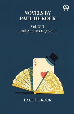 Novels Of Paul De KockVol. XIII Paul And His Dog Vol. I (Edition1) - Paul De Kock - cover
