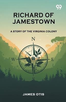 Richard Of JamestownA Story Of The Virginia Colony (Edition1) - James Otis - cover