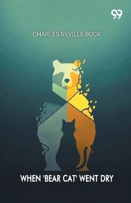 When 'Bear Cat' Went Dry (Edition1) - Charles Neville Buck - cover