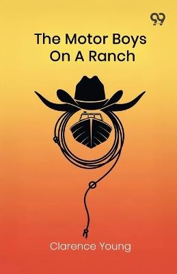 The Motor Boys On A RanchOr Ned, Bob And Jerry Among The Cowboys (Edition1) - Clarence Young - cover